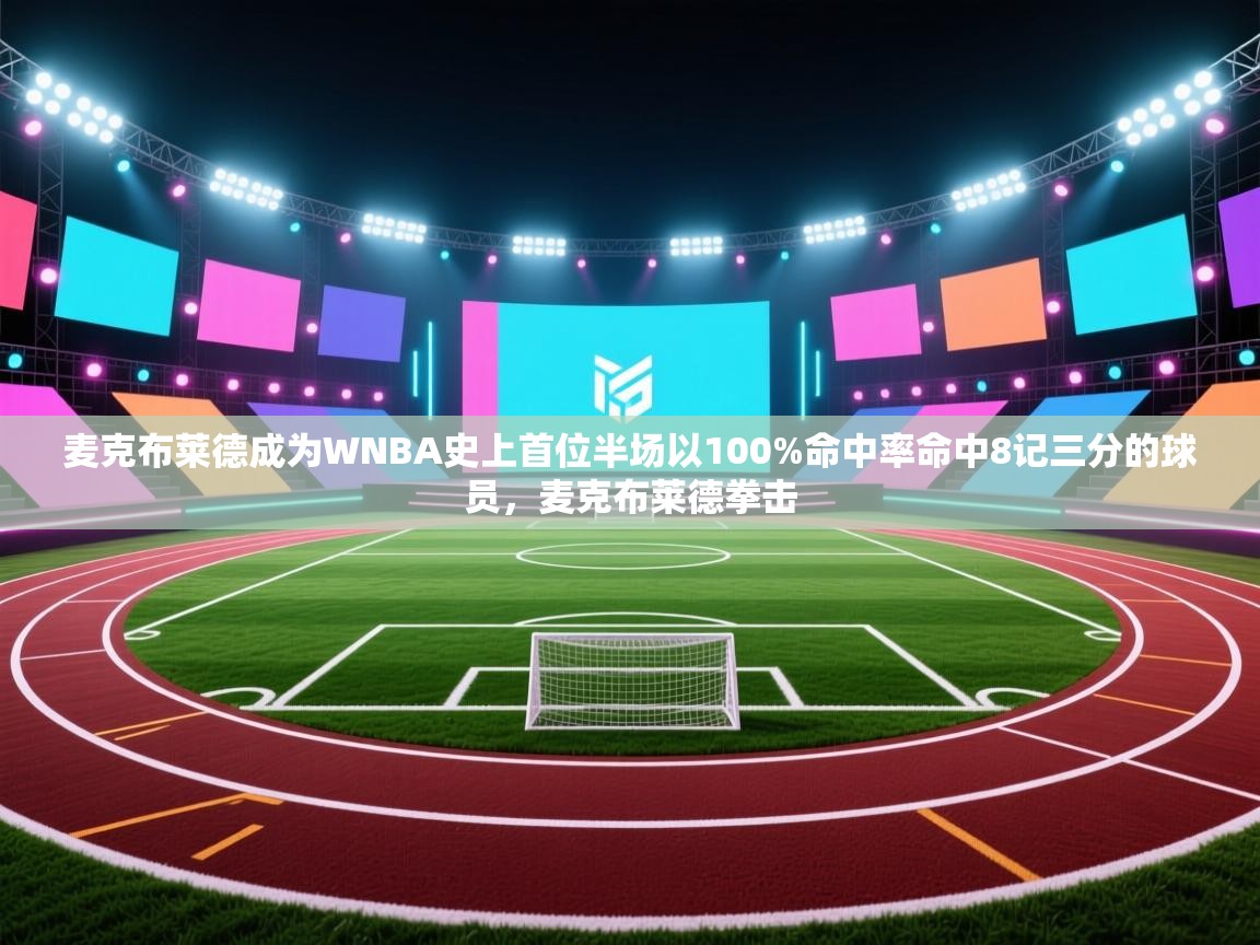 麦克布莱德成为WNBA史上首位半场以100%命中率命中8记三分的球员,麦克布莱德拳击 第1张